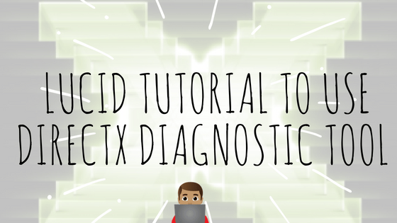 Lucid Tutorial To Use DirectX Diagnostic Tool In Windows
